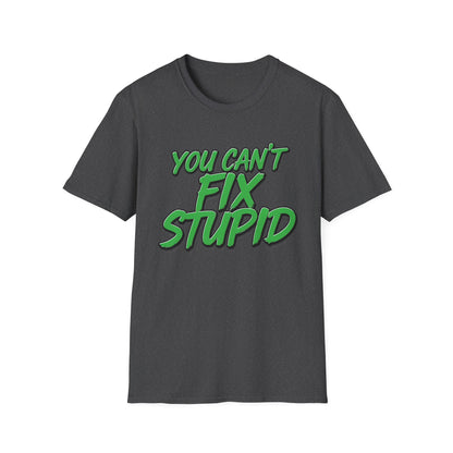 T-Shirt — "You Can't Fix Stupid" Bold Green Graphic Tee