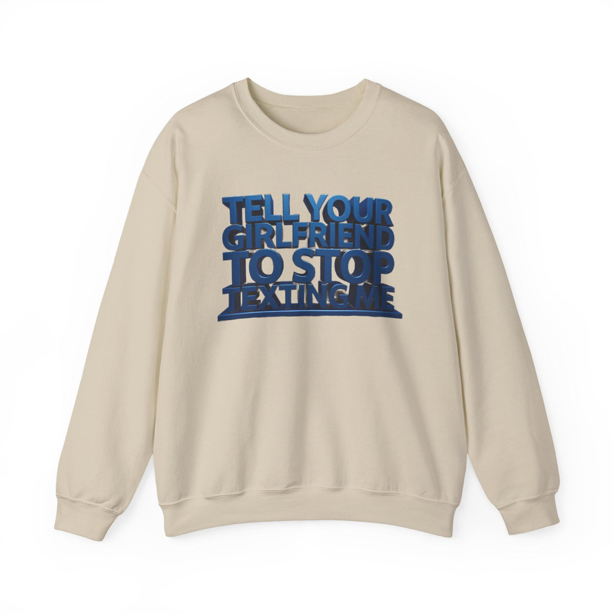 Crewneck Sweatshirt — "Tell Your Girlfriend to Stop Texting Me" Bold Graphic