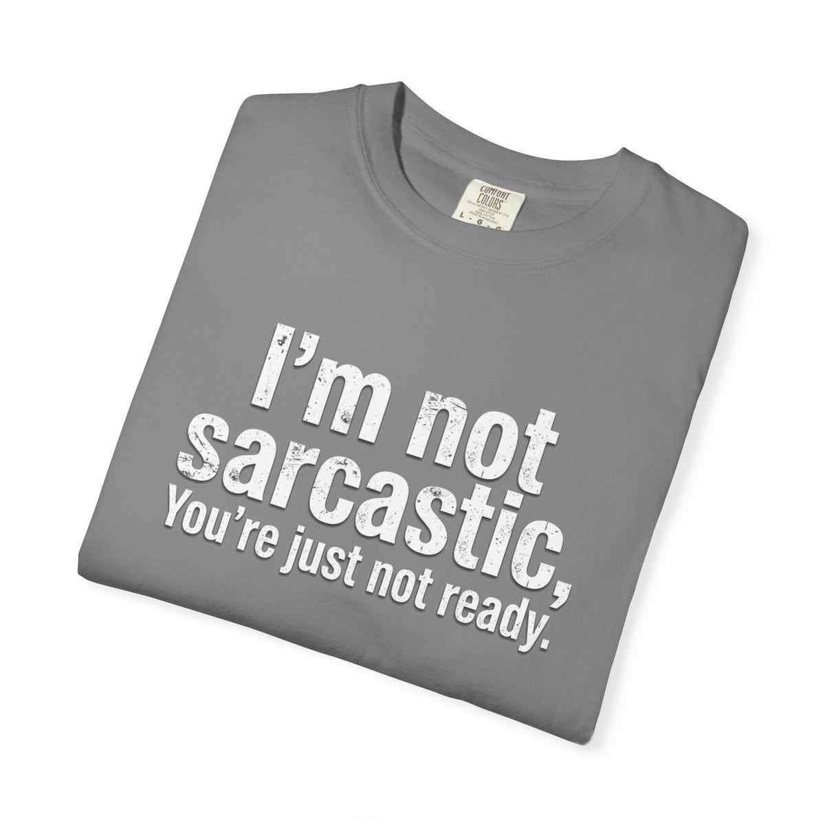 Sarcastic Quote T-Shirt — “I’m Not Sarcastic, You’re Just Not Ready.”