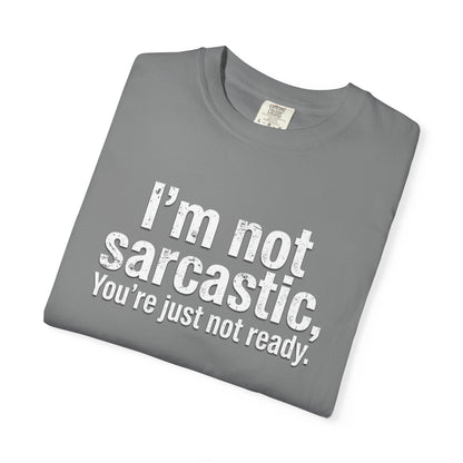 Sarcastic Quote T-Shirt — “I’m Not Sarcastic, You’re Just Not Ready.”