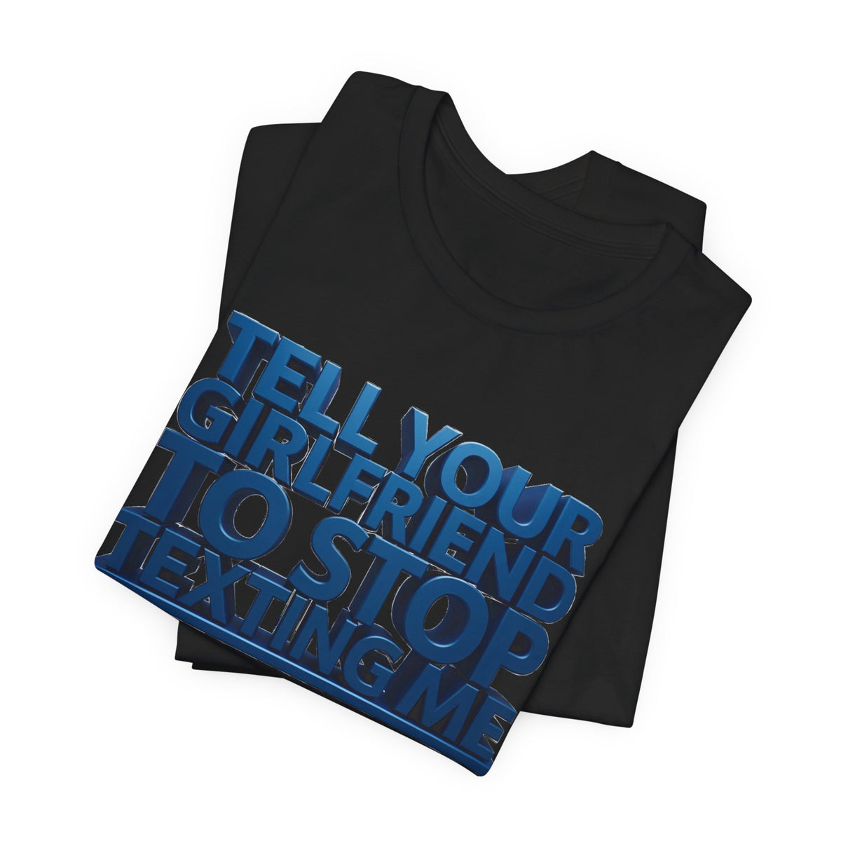 Graphic Tee "Tell Your Girlfriend To Stop Texting Me"