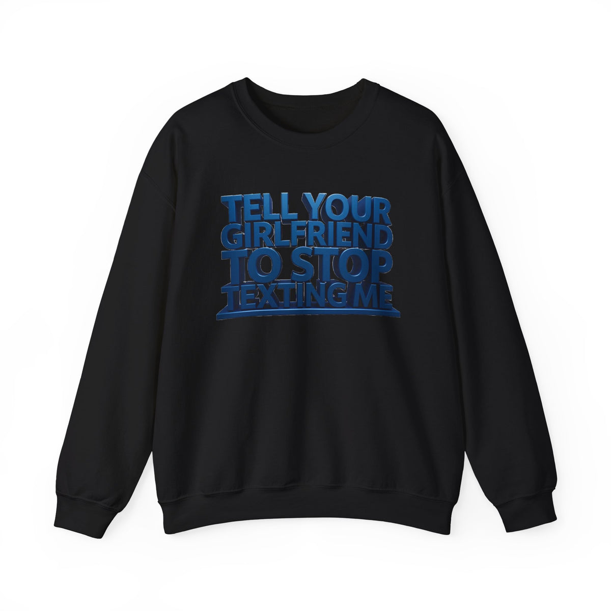 Crewneck Sweatshirt — "Tell Your Girlfriend to Stop Texting Me" Bold Graphic