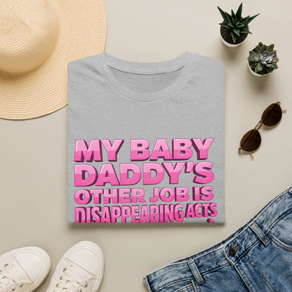 Graphic Tee — "My Baby Daddy’s Other Job Is Disappearing Acts"