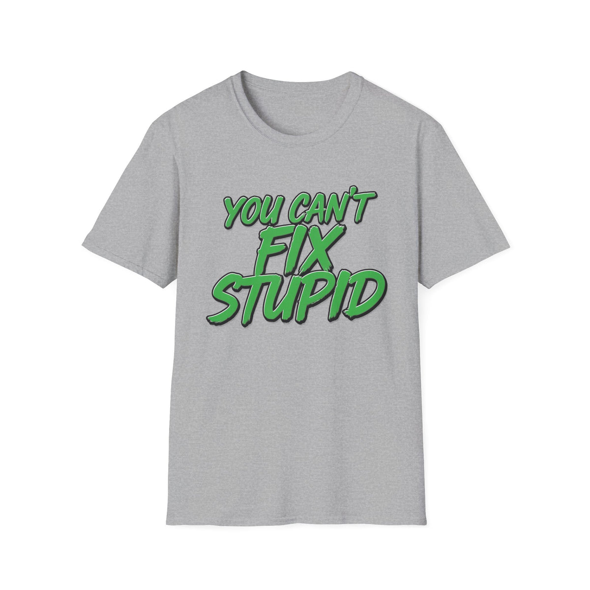 T-Shirt — "You Can't Fix Stupid" Bold Green Graphic Tee