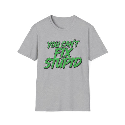 T-Shirt — "You Can't Fix Stupid" Bold Green Graphic Tee