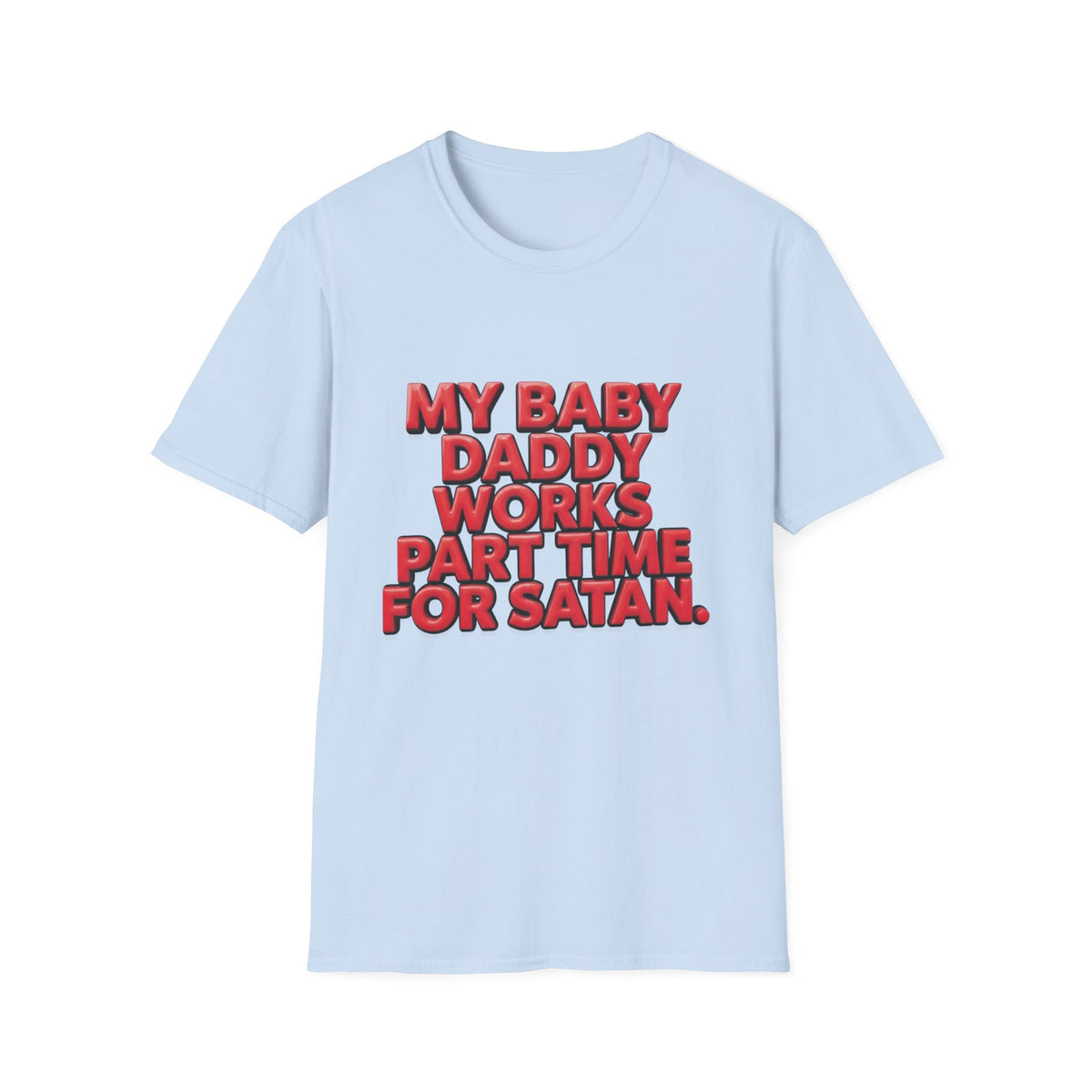 T-Shirt — "My Baby Daddy Works Part Time For Satan" Funny Graphic Tee
