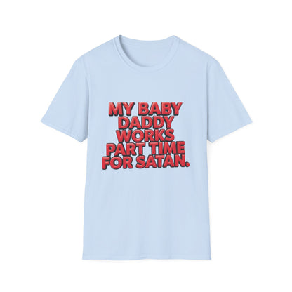 T-Shirt — "My Baby Daddy Works Part Time For Satan" Funny Graphic Tee