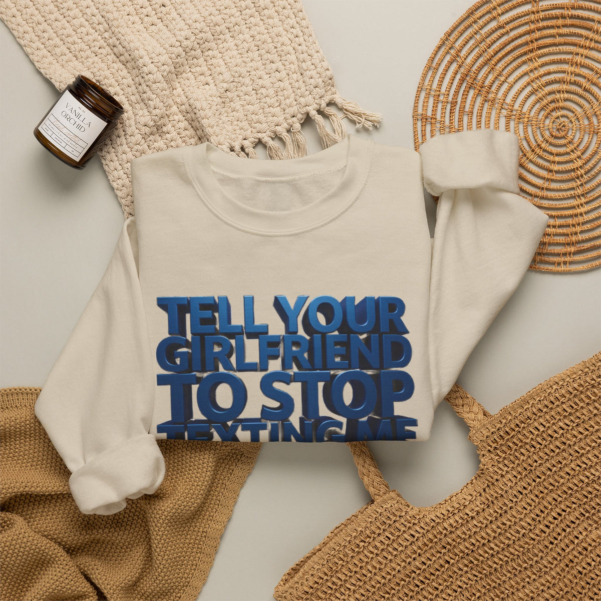 Crewneck Sweatshirt — "Tell Your Girlfriend to Stop Texting Me" Bold Graphic