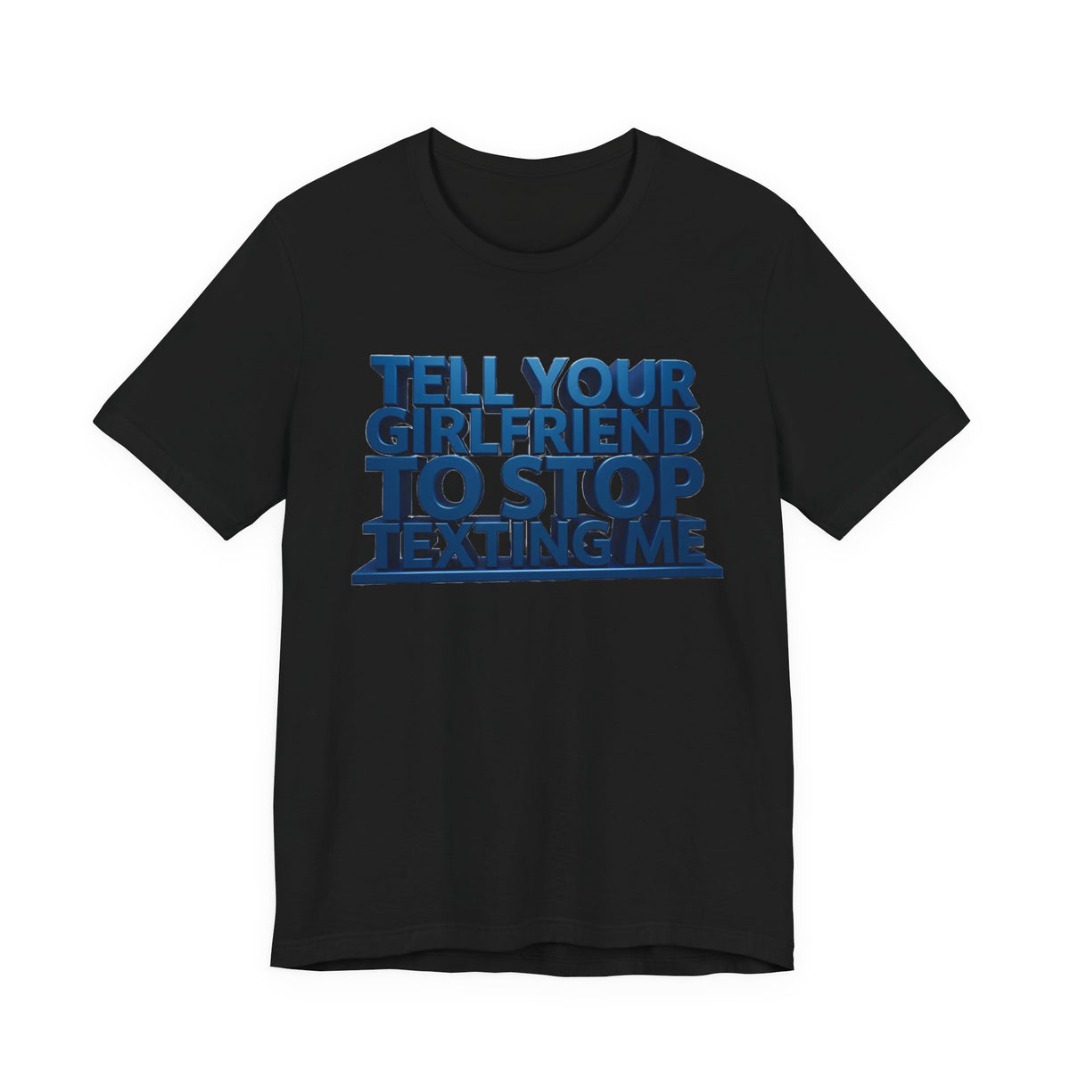 Graphic Tee "Tell Your Girlfriend To Stop Texting Me"