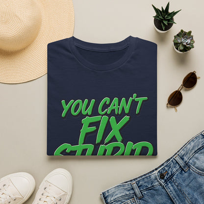 T-Shirt — "You Can't Fix Stupid" Bold Green Graphic Tee