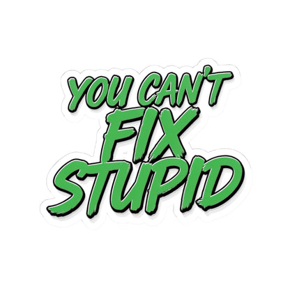 You Can't Fix Stupid - Funny Kiss-Cut Sticker (Green Script)
