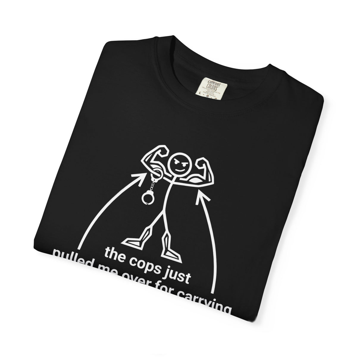 Graphic T-Shirt — "The Cops Pulled Me Over for Carrying These Guns!" Funny Muscle Joke Tee