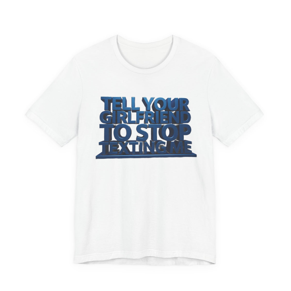 Graphic Tee "Tell Your Girlfriend To Stop Texting Me"