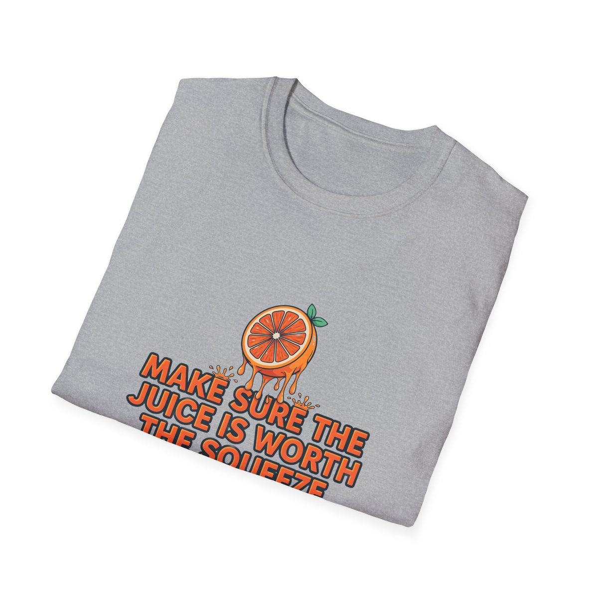 T-Shirt — "Make Sure The Juice Is Worth The Squeeze" Orange Graphic