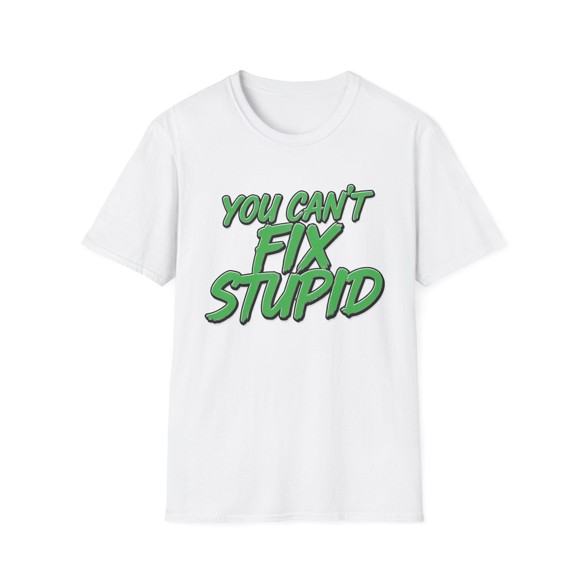 T-Shirt — "You Can't Fix Stupid" Bold Green Graphic Tee