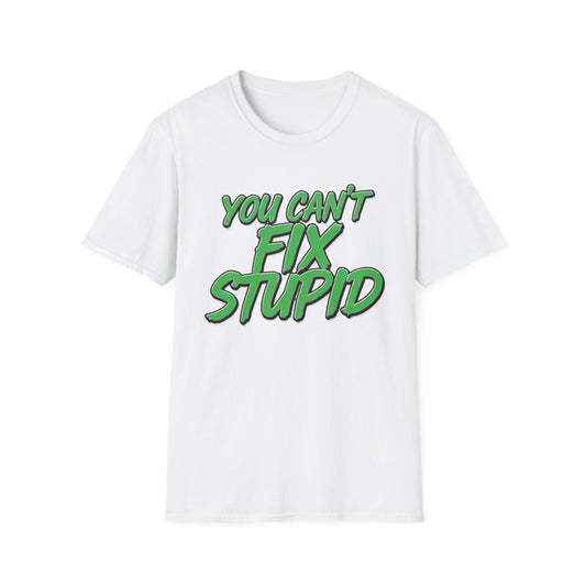 T-Shirt — "You Can't Fix Stupid" Bold Green Graphic Tee