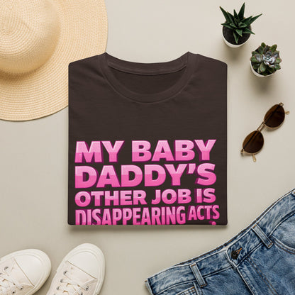 Graphic Tee — "My Baby Daddy’s Other Job Is Disappearing Acts"
