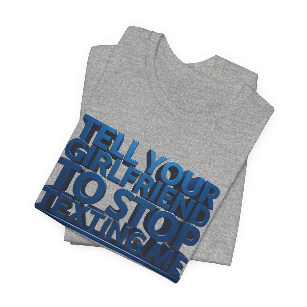 Graphic Tee "Tell Your Girlfriend To Stop Texting Me"