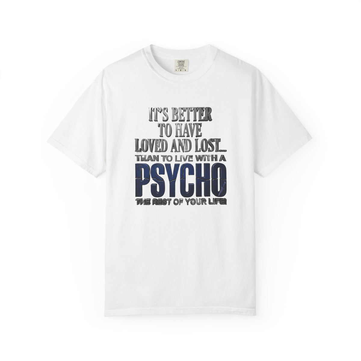 T-Shirt — "Better to Have Loved and Lost Than to Live with a Psycho" Graphic Tee