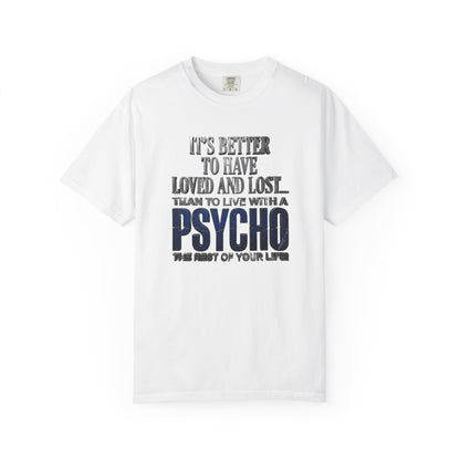 T-Shirt — "Better to Have Loved and Lost Than to Live with a Psycho" Graphic Tee