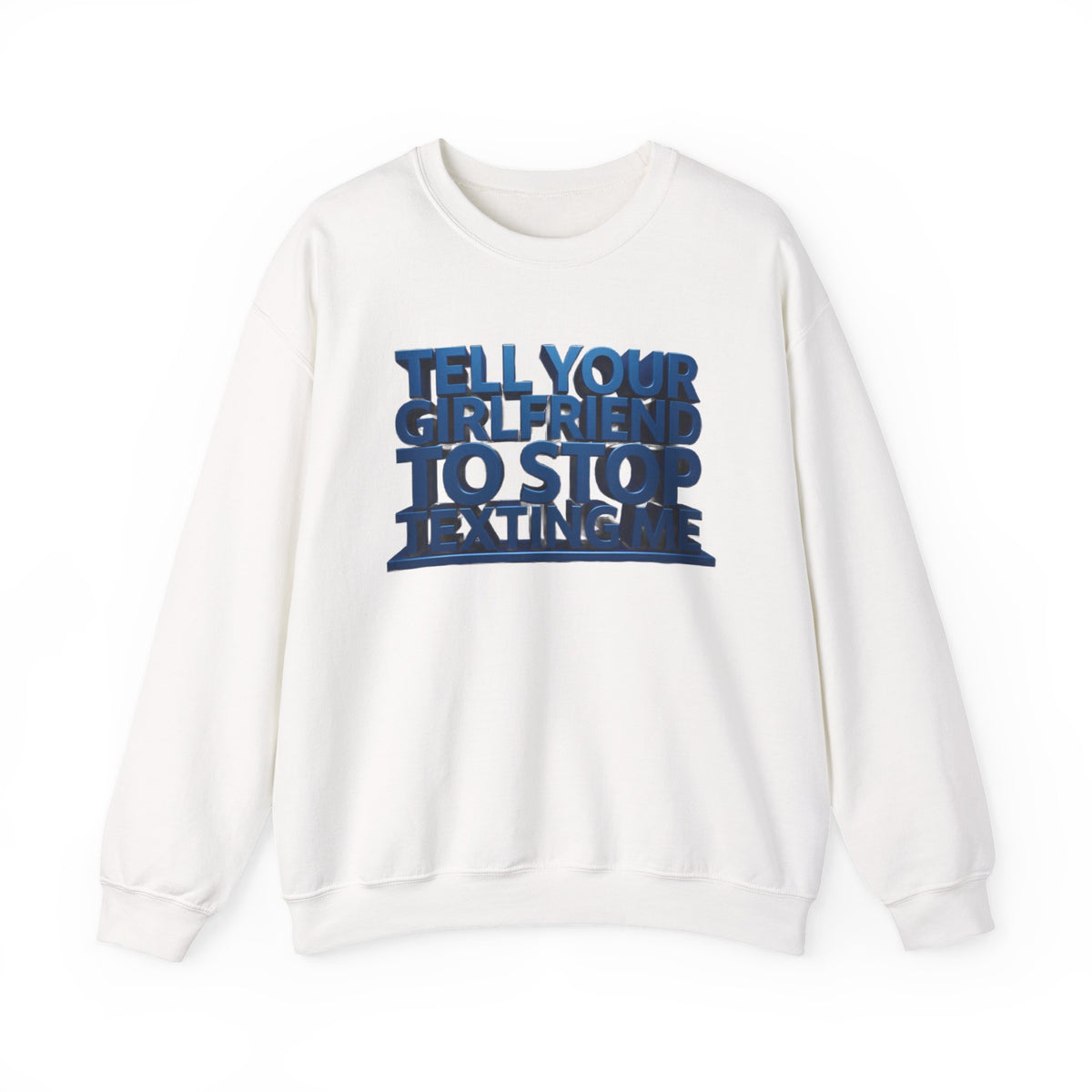 Crewneck Sweatshirt — "Tell Your Girlfriend to Stop Texting Me" Bold Graphic