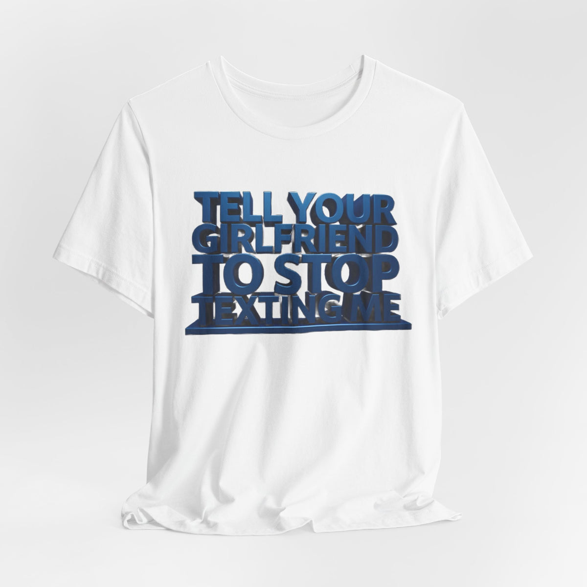 Graphic Tee "Tell Your Girlfriend To Stop Texting Me"