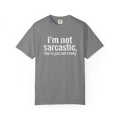 Sarcastic Quote T-Shirt — “I’m Not Sarcastic, You’re Just Not Ready.”