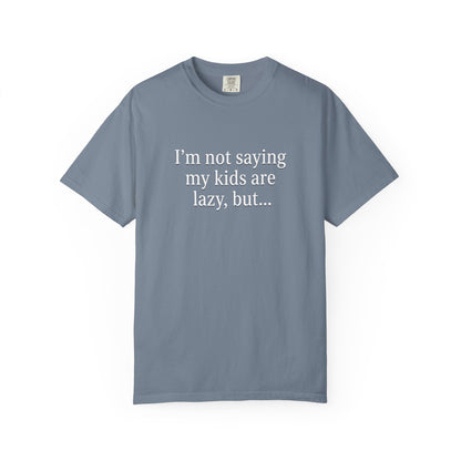 Funny Parenting T-Shirt — “I’m Not Saying My Kids Are Lazy, But…” Tee