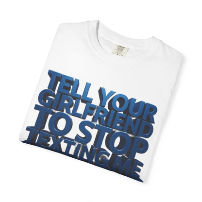 Graphic T-Shirt — “Tell Your Girlfriend to Stop Texting Me” Blue 3D Text Tee