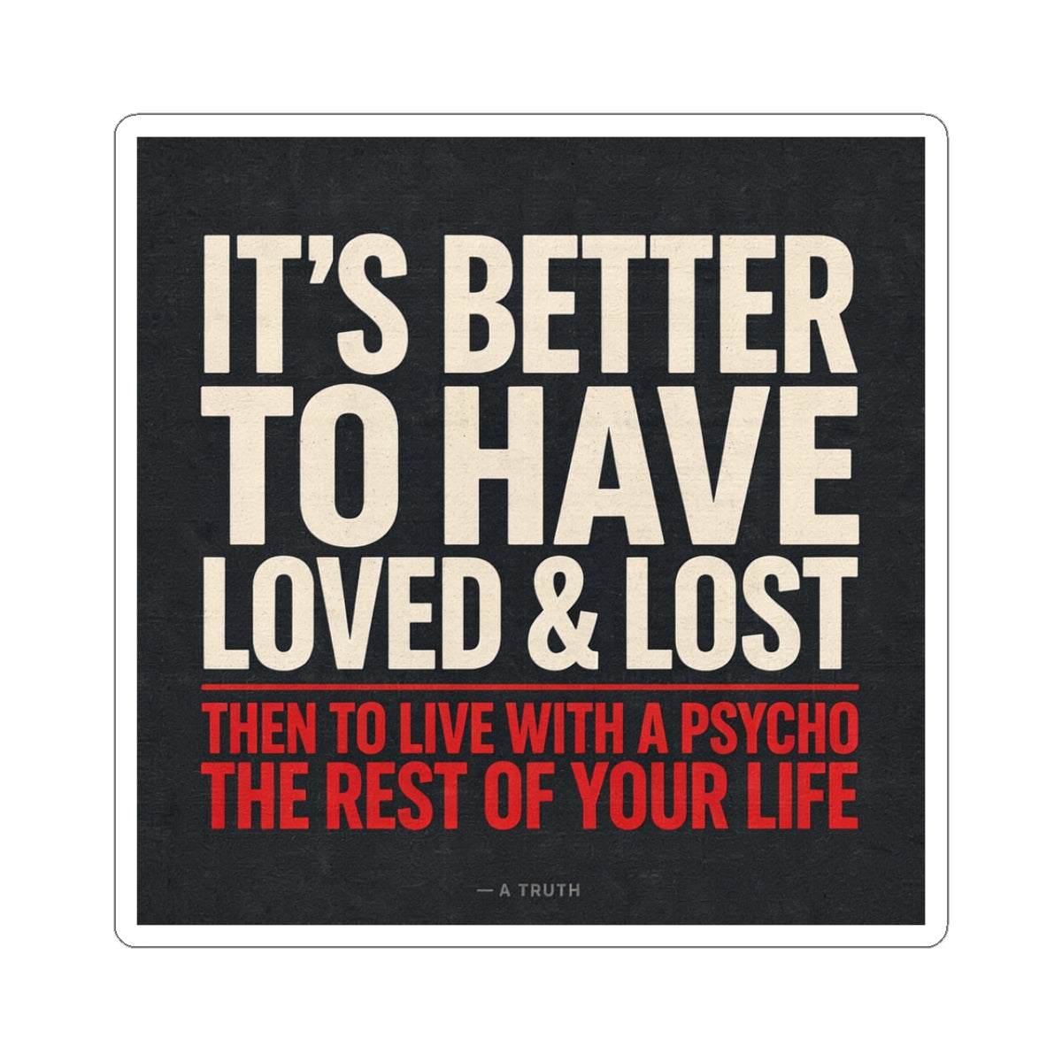 It’s Better to Have Loved & Lost — Kiss-Cut Sticker
