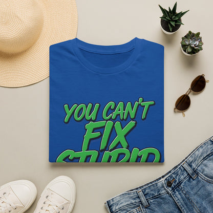 T-Shirt — "You Can't Fix Stupid" Bold Green Graphic Tee