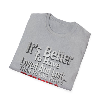 Funny Quote T-Shirt — "It's Better to Have Loved and Lost... Than to Live with a Psycho"
