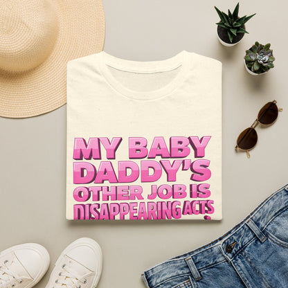 Graphic Tee — "My Baby Daddy’s Other Job Is Disappearing Acts"