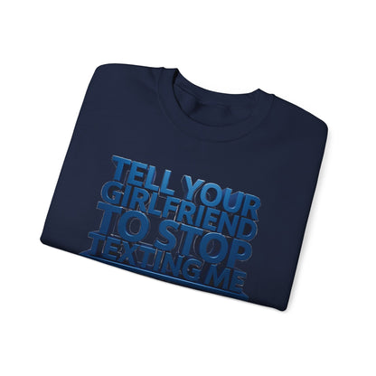 Crewneck Sweatshirt — "Tell Your Girlfriend to Stop Texting Me" Bold Graphic