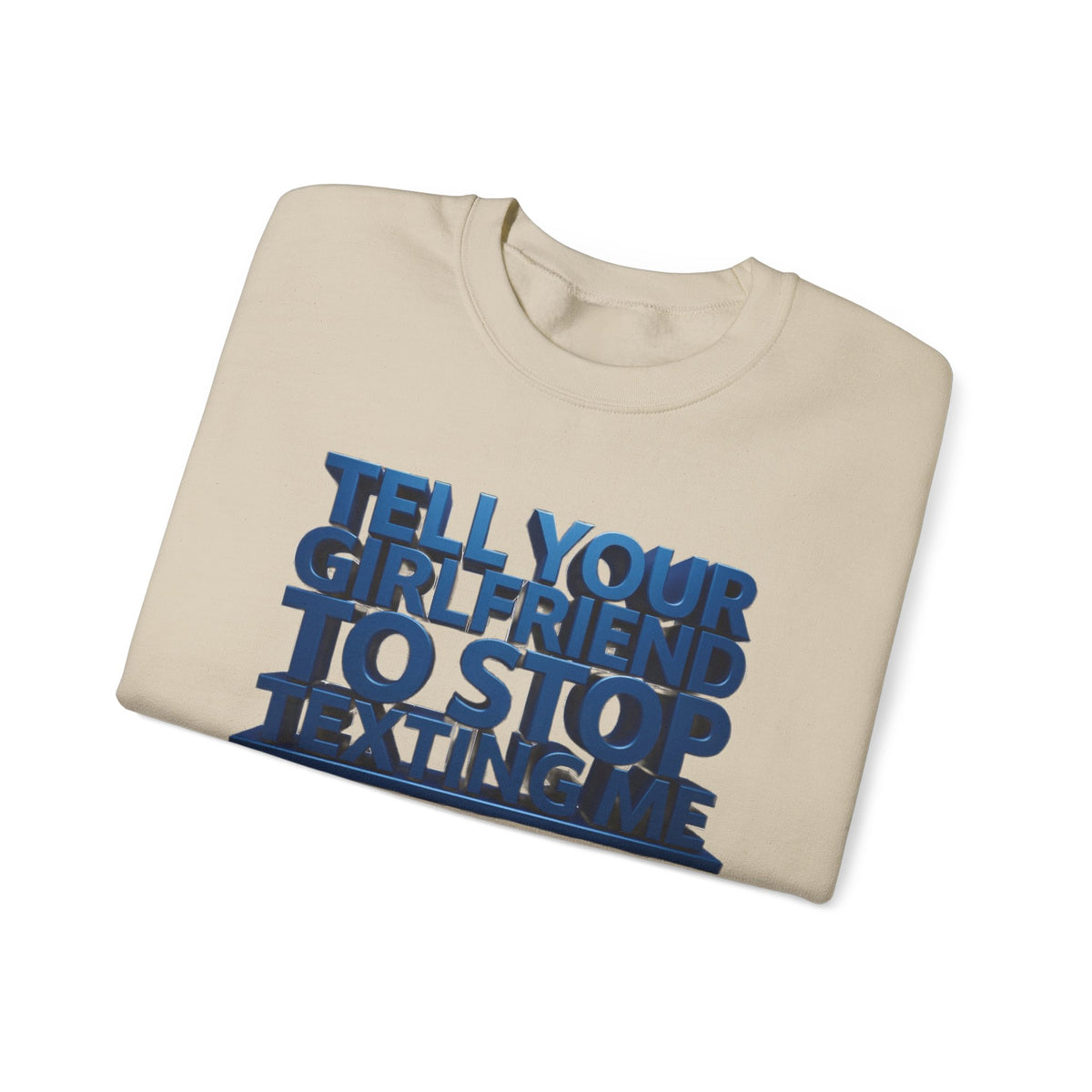 Crewneck Sweatshirt — "Tell Your Girlfriend to Stop Texting Me" Bold Graphic