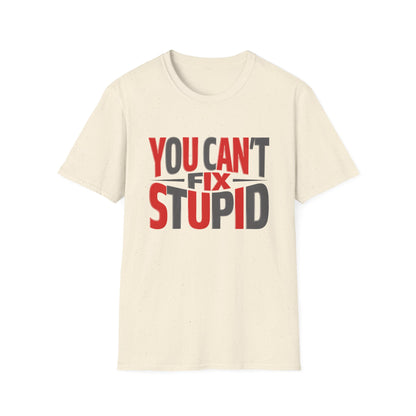 You Can't Fix Stupid T-Shirt — Funny Graphic Tee