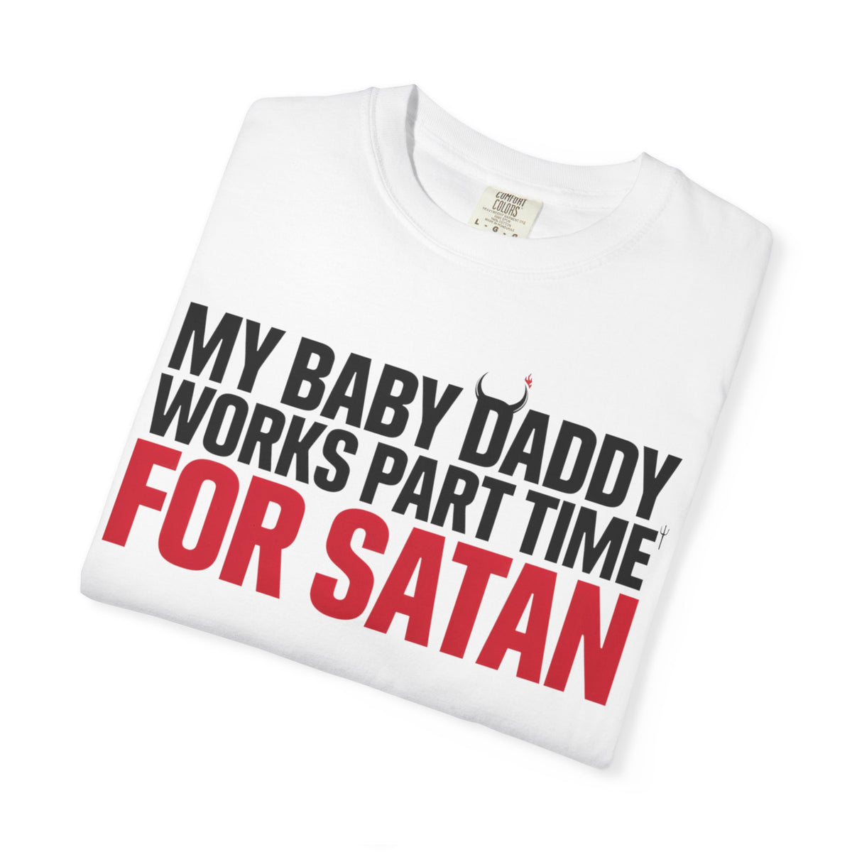 My Baby Daddy Works Part Time for Satan T-Shirt