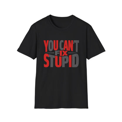 You Can't Fix Stupid T-Shirt — Funny Graphic Tee