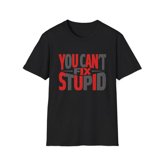You Can't Fix Stupid T-Shirt — Funny Graphic Tee