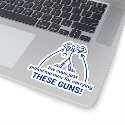Kiss-Cut Sticker — "The Cops Just Pulled Me Over for Carrying THESE GUNS" Funny Muscle Arms Decal