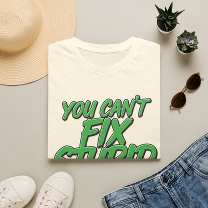 T-Shirt — "You Can't Fix Stupid" Bold Green Graphic Tee