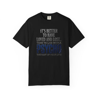 T-Shirt — "Better to Have Loved and Lost Than to Live with a Psycho" Graphic Tee