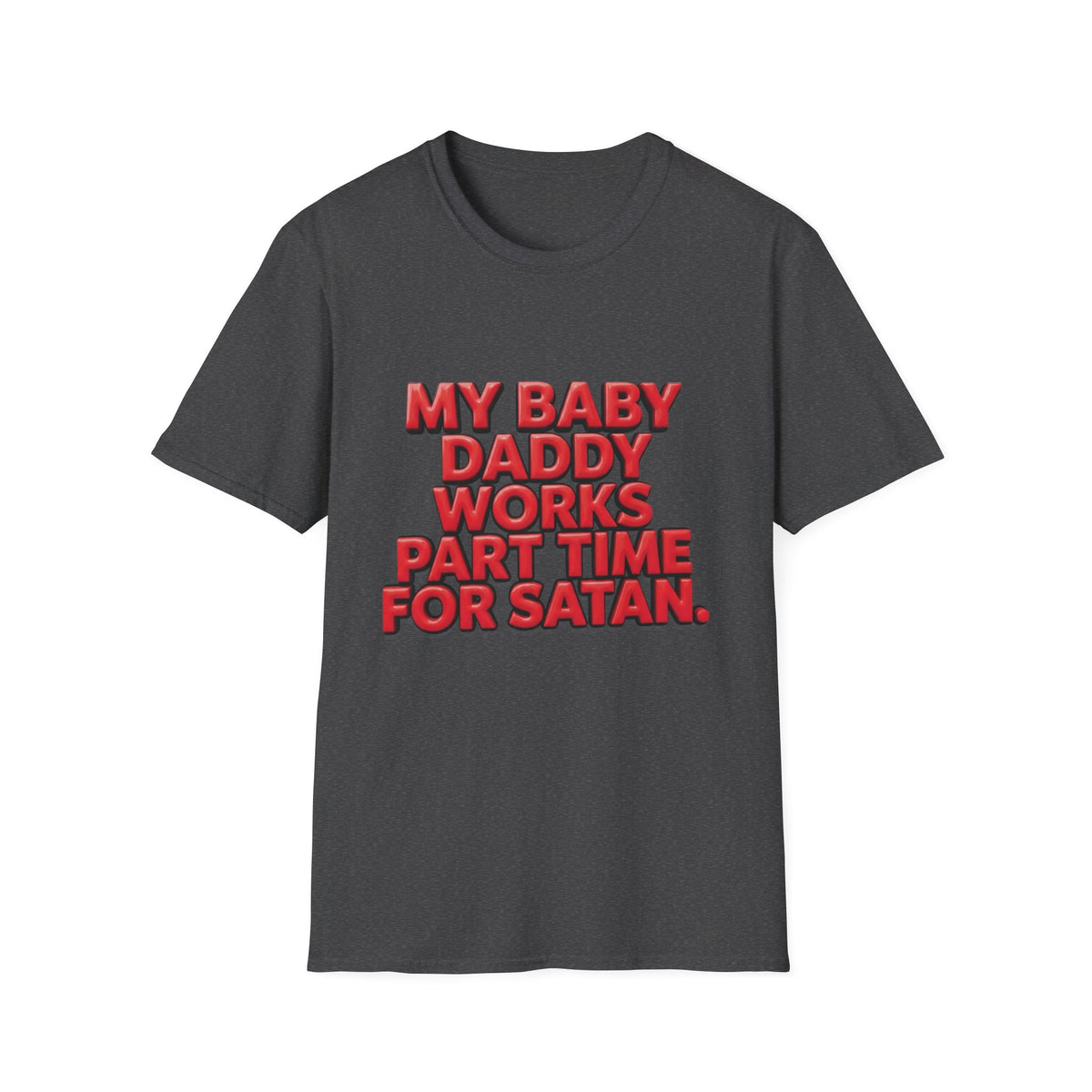 T-Shirt — "My Baby Daddy Works Part Time For Satan" Funny Graphic Tee