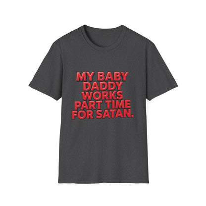 T-Shirt — "My Baby Daddy Works Part Time For Satan" Funny Graphic Tee