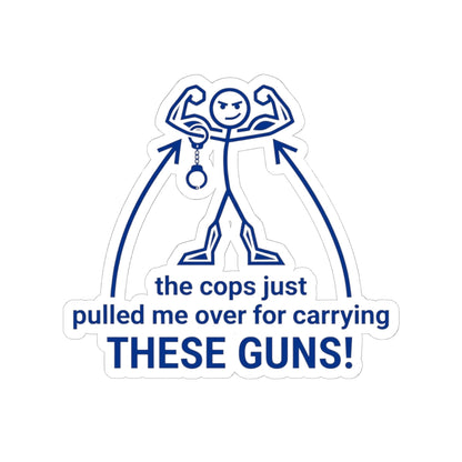 Kiss-Cut Sticker — "The Cops Just Pulled Me Over for Carrying THESE GUNS" Funny Muscle Arms Decal