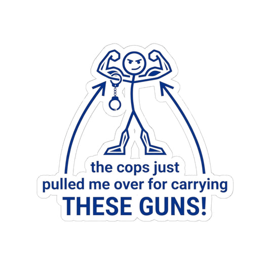 Kiss-Cut Sticker — "The Cops Just Pulled Me Over for Carrying THESE GUNS" Funny Muscle Arms Decal