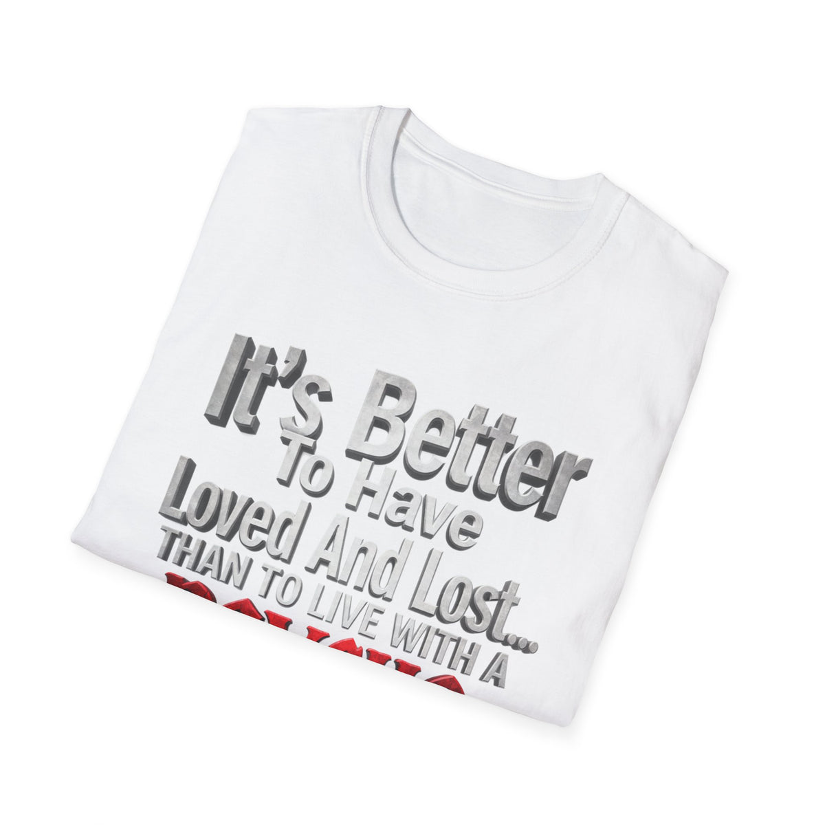 Funny Quote T-Shirt — "It's Better to Have Loved and Lost... Than to Live with a Psycho"