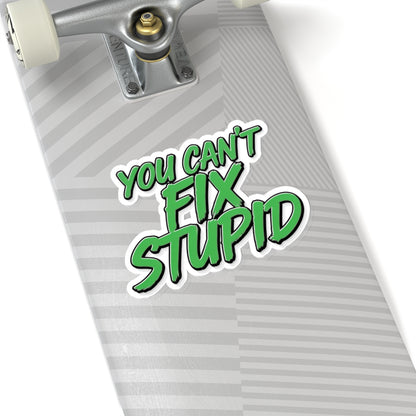 You Can't Fix Stupid - Funny Kiss-Cut Sticker (Green Script)