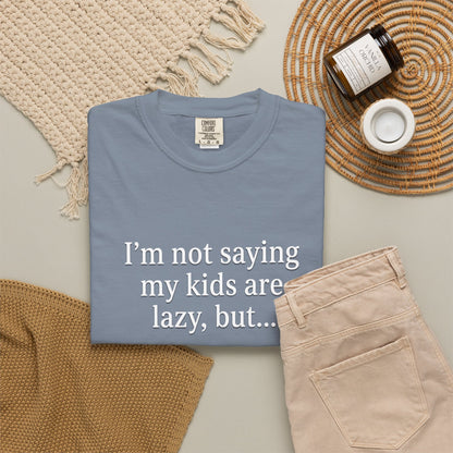 Funny Parenting T-Shirt — “I’m Not Saying My Kids Are Lazy, But…” Tee