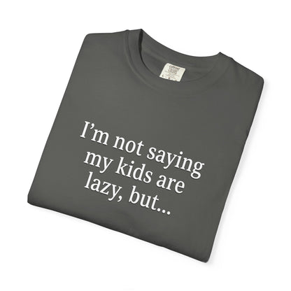 Funny Parenting T-Shirt — “I’m Not Saying My Kids Are Lazy, But…” Tee